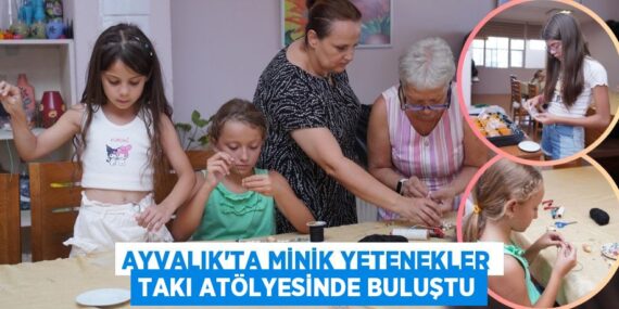 AYVALIK’TA MİNİK YETENEKLER TAKI ATÖLYESİNDE BULUŞTU