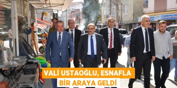 VALİ USTAOĞLU, ESNAFLA BİR ARAYA GELDİ