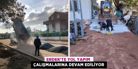 ERDEK’TE YOL YAPIM   ÇALIŞMALARINA DEVAM EDİLİYOR