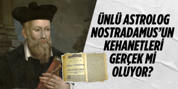 ÜNLÜ ASTROLOG NOSTRADAMUS’UN  KEHANETLERİ GERÇEK Mİ OLUYOR?