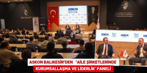 ASKON BALIKESİR’DEN   “AİLE ŞİRKETLERİNDE  KURUMSALLAŞMA VE LİDERLİK” PANELİ