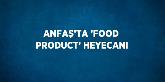 ANFAŞ’TA ’FOOD PRODUCT’ HEYECANI