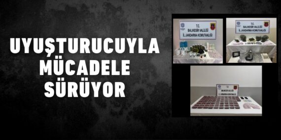 UYUŞTURUCUYLA MÜCADELE SÜRÜYOR