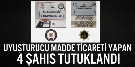 UYUŞTURUCU MADDE TİCARETİ YAPAN 4 ŞAHIS TUTUKLANDI