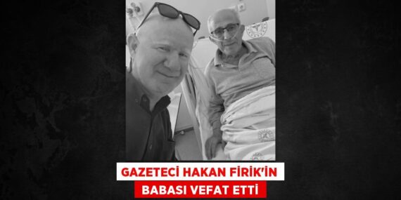 GAZETECİ HAKAN FİRİK’İN  BABASI VEFAT ETTİ