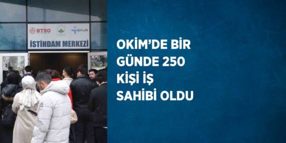 OKİM’DE BİR GÜNDE 250 KİŞİ İŞ SAHİBİ OLDU