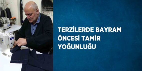 TERZİLERDE BAYRAM ÖNCESİ TAMİR YOĞUNLUĞU