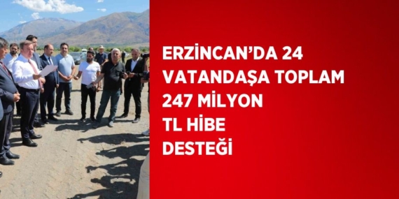 ERZİNCAN’DA 24 VATANDAŞA TOPLAM 247 MİLYON TL HİBE DESTEĞİ