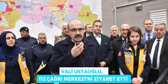 VALİ USTAOĞLU,   112 ÇAĞRI MERKEZİ’Nİ ZİYARET ETTİ