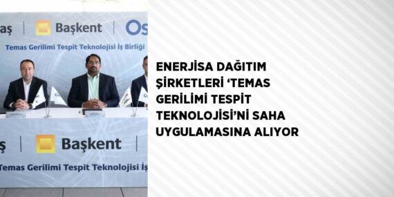 ENERJİSA DAĞITIM ŞİRKETLERİ ‘TEMAS GERİLİMİ TESPİT TEKNOLOJİSİ’Nİ SAHA UYGULAMASINA ALIYOR