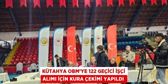 KÜTAHYA OBM’YE 122 GEÇİCİ İŞÇİ ALIMI İÇİN KURA ÇEKİMİ YAPILDI