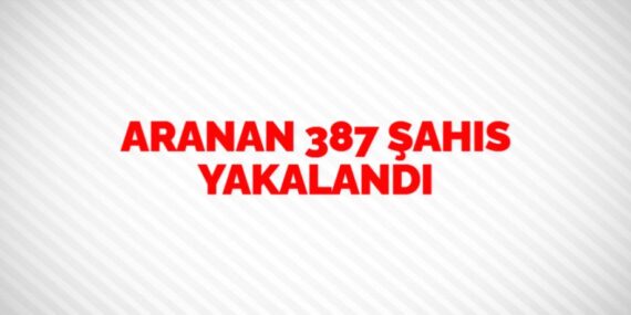 ARANAN 387 ŞAHIS YAKALANDI