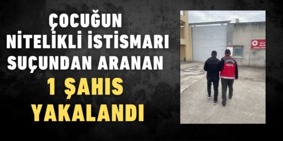 ÇOCUĞUN NİTELİKLİ İSTİSMARI SUÇUNDAN ARANAN 1 ŞAHIS YAKALANDI