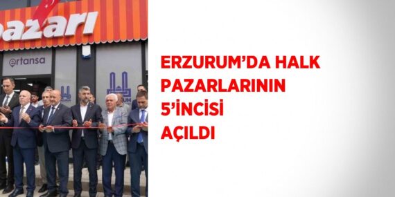 ERZURUM’DA HALK PAZARLARININ 5’İNCİSİ AÇILDI