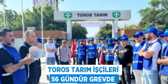 TOROS TARIM İŞÇİLERİ 56 GÜNDÜR GREVDE