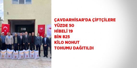 ÇAVDARHİSAR’DA ÇİFTÇİLERE YÜZDE 50 HİBELİ 19 BİN 825 KİLO NOHUT TOHUMU DAĞITILDI