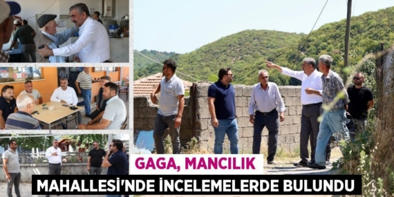 GAGA, MANCILIK MAHALLESİ’NDE İNCELEMELERDE BULUNDU