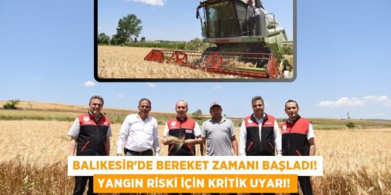 Balıkesir’de Bereket Zamanı Başladı! Yangın Riski İçin Kritik Uyarı!