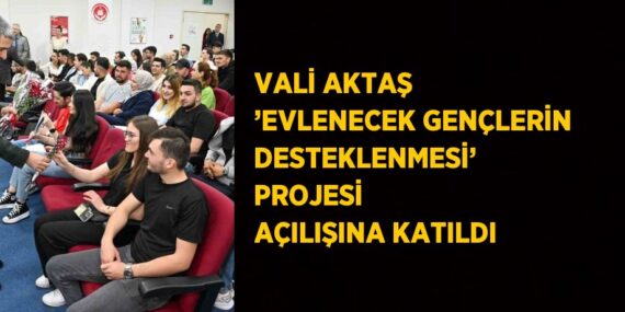 VALİ AKTAŞ ’EVLENECEK GENÇLERİN DESTEKLENMESİ’ PROJESİ AÇILIŞINA KATILDI