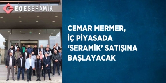 CEMAR MERMER, İÇ PİYASADA ‘SERAMİK’ SATIŞINA BAŞLAYACAK