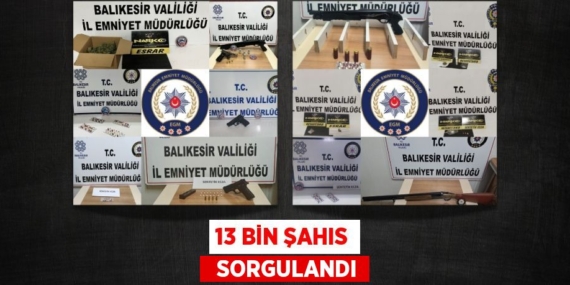 13 BİN ŞAHIS   SORGULANDI