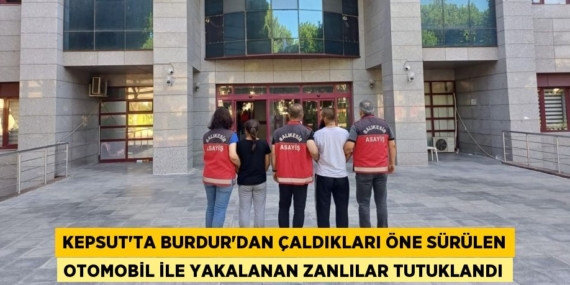 KEPSUT’TA BURDUR’DAN ÇALDIKLARI ÖNE SÜRÜLEN OTOMOBİL İLE YAKALANAN ZANLILAR TUTUKLANDI