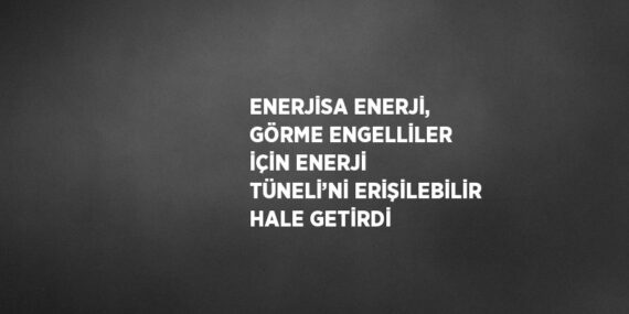ENERJİSA ENERJİ, GÖRME ENGELLİLER İÇİN ENERJİ TÜNELİ’Nİ ERİŞİLEBİLİR HALE GETİRDİ