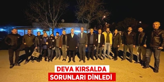 DEVA KIRSALDA SORUNLARI DİNLEDİ