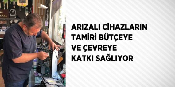 ARIZALI CİHAZLARIN TAMİRİ BÜTÇEYE VE ÇEVREYE KATKI SAĞLIYOR