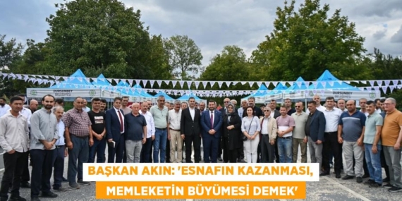 BAŞKAN AKIN: “ESNAFIN KAZANMASI,   MEMLEKETİN BÜYÜMESİ DEMEK”