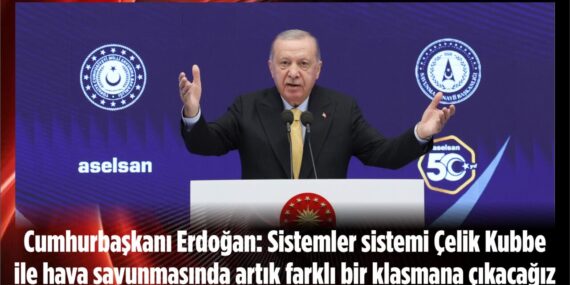 Cumhurbaşkanı Erdoğan: “Sistemler sistemi Çelik Kubbe ile hava savunmasında artık farklı bir klasmana çıkacağız”