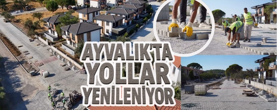 AYVALIK’TA YOLLAR YENİLENİYOR
